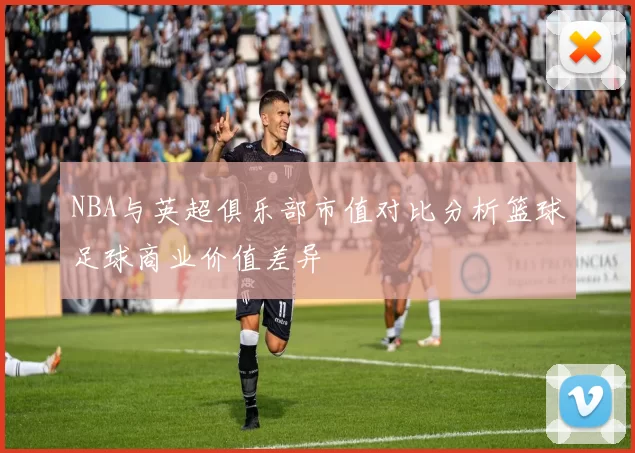NBA与英超俱乐部市值对比分析篮球足球商业价值差异