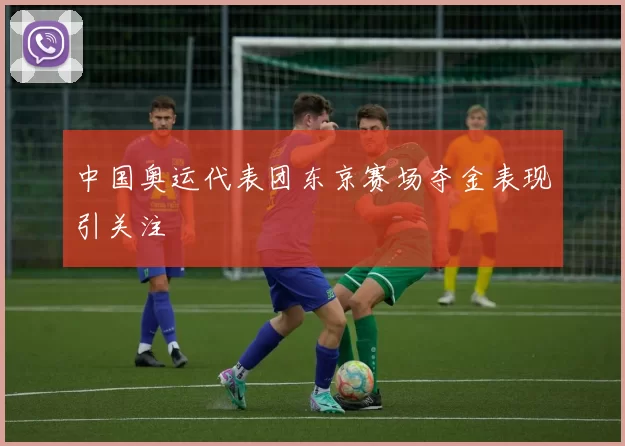 中国奥运代表团东京赛场夺金表现引关注