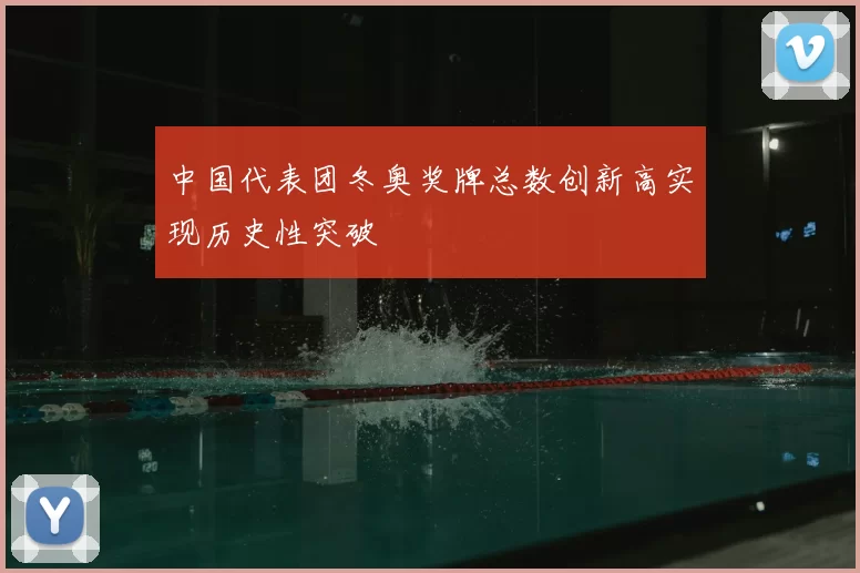 中国代表团冬奥奖牌总数创新高实现历史性突破
