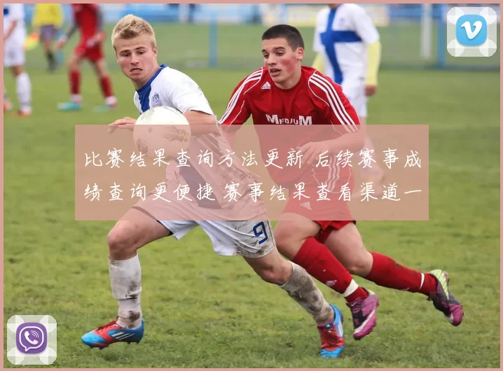 比赛结果查询方法更新 后续赛事成绩查询更便捷 赛事结果查看渠道一览