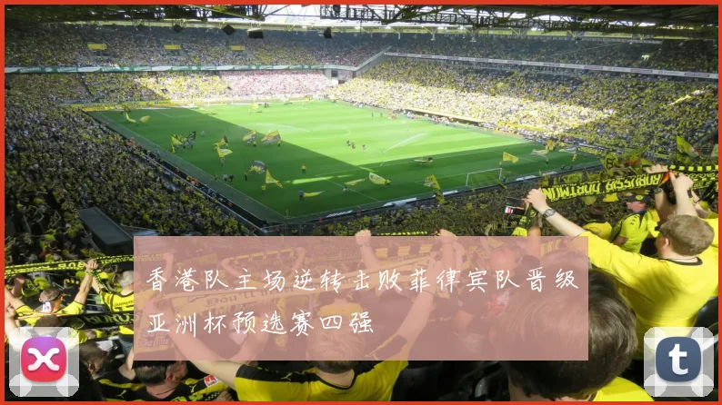 香港队主场逆转击败菲律宾队晋级亚洲杯预选赛四强