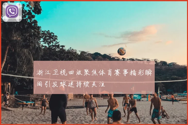 浙江卫视回放聚焦体育赛事精彩瞬间引发球迷持续关注