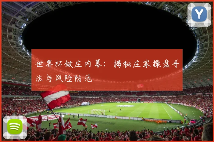 世界杯做庄内幕：揭秘庄家操盘手法与风险防范